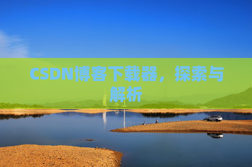CSDN博客下载器，探索与解析
